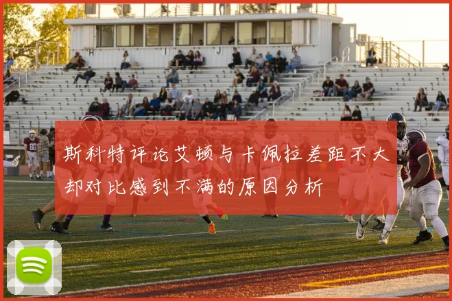 斯科特评论艾顿与卡佩拉差距不大却对比感到不满的原因分析