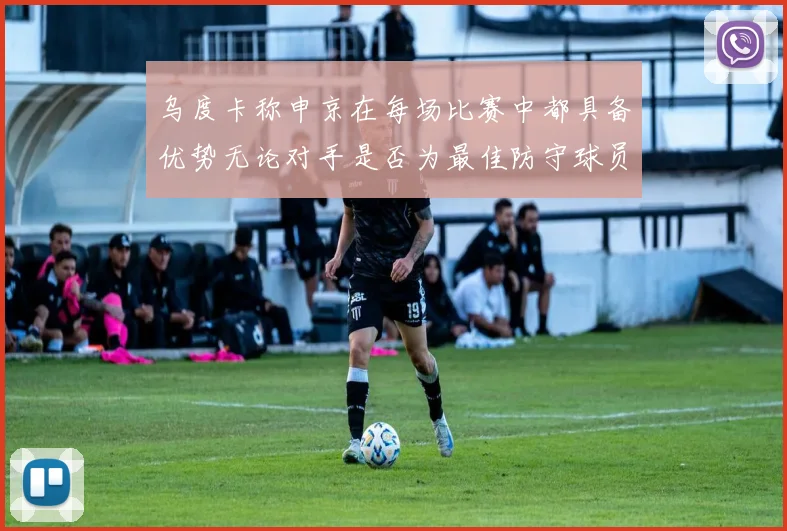 乌度卡称申京在每场比赛中都具备优势无论对手是否为最佳防守球员