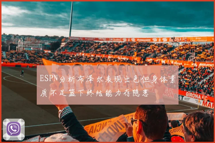 ESPN分析布泽尔表现出色但身体素质不足篮下终结能力存隐患