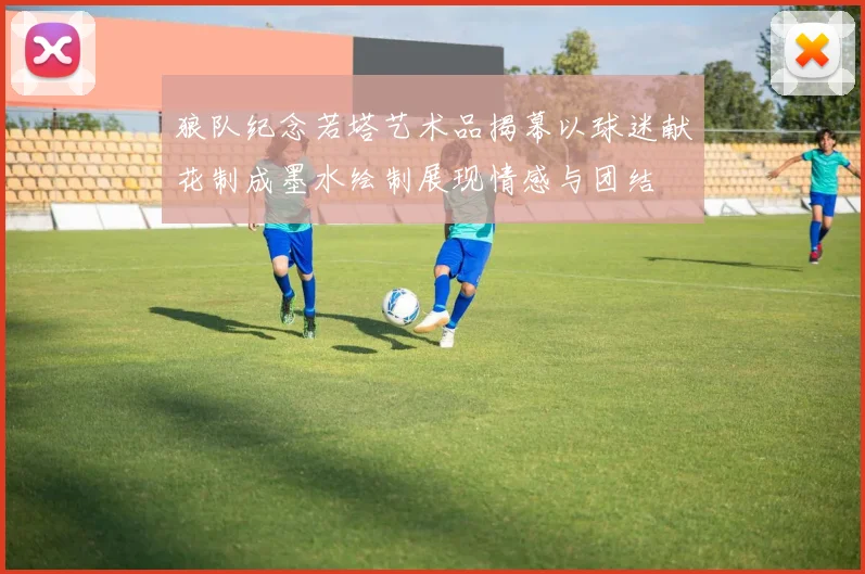 狼队纪念若塔艺术品揭幕以球迷献花制成墨水绘制展现情感与团结